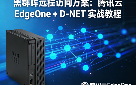 黑群晖远程访问方案:腾讯云 EdgeOne + D-NET 实战教程